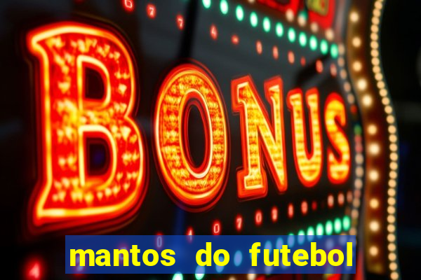 mantos do futebol jogos de hoje